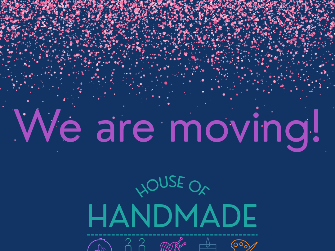 House of Handmade is moving (just down the road)!